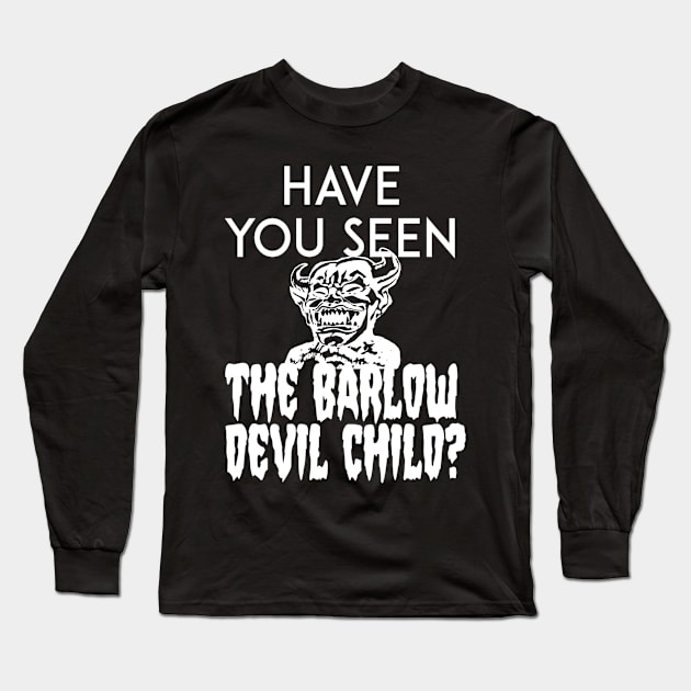 Have You Seen The Barlow Devil Child? (Version Two) Long Sleeve T-Shirt by wreckingbally